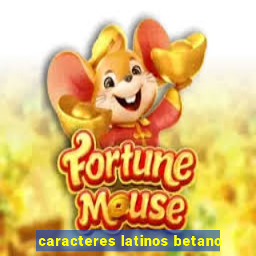 caracteres latinos betano